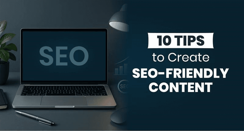 10 Tips to Create SEO-Friendly Content 